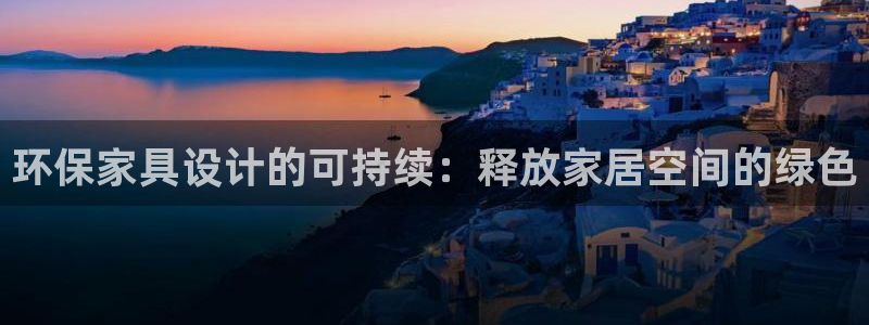 杏耀平台官方网站：环保家具设计的可持续：释放家居空间的绿色