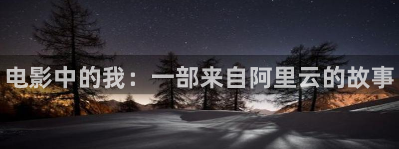 天龙影院网站：电影中的我：一部来自阿里云的故事